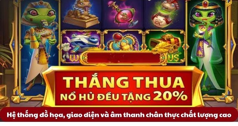 Hệ thống đồ họa, giao diện và âm thanh chân thực chất lượng cao