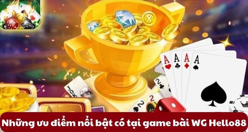 Những ưu điểm nổi bật có tại game bài WG Hello88