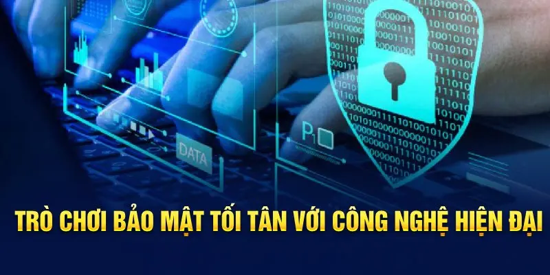 Trò chơi bảo mật tối tân với công nghệ hiện đại